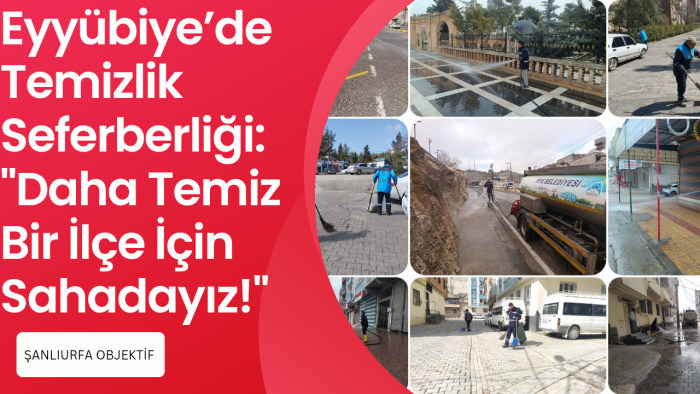 Eyyübiye’de Temizlik Seferberliği: "Daha Temiz Bir İlçe İçin Sahadayız!"